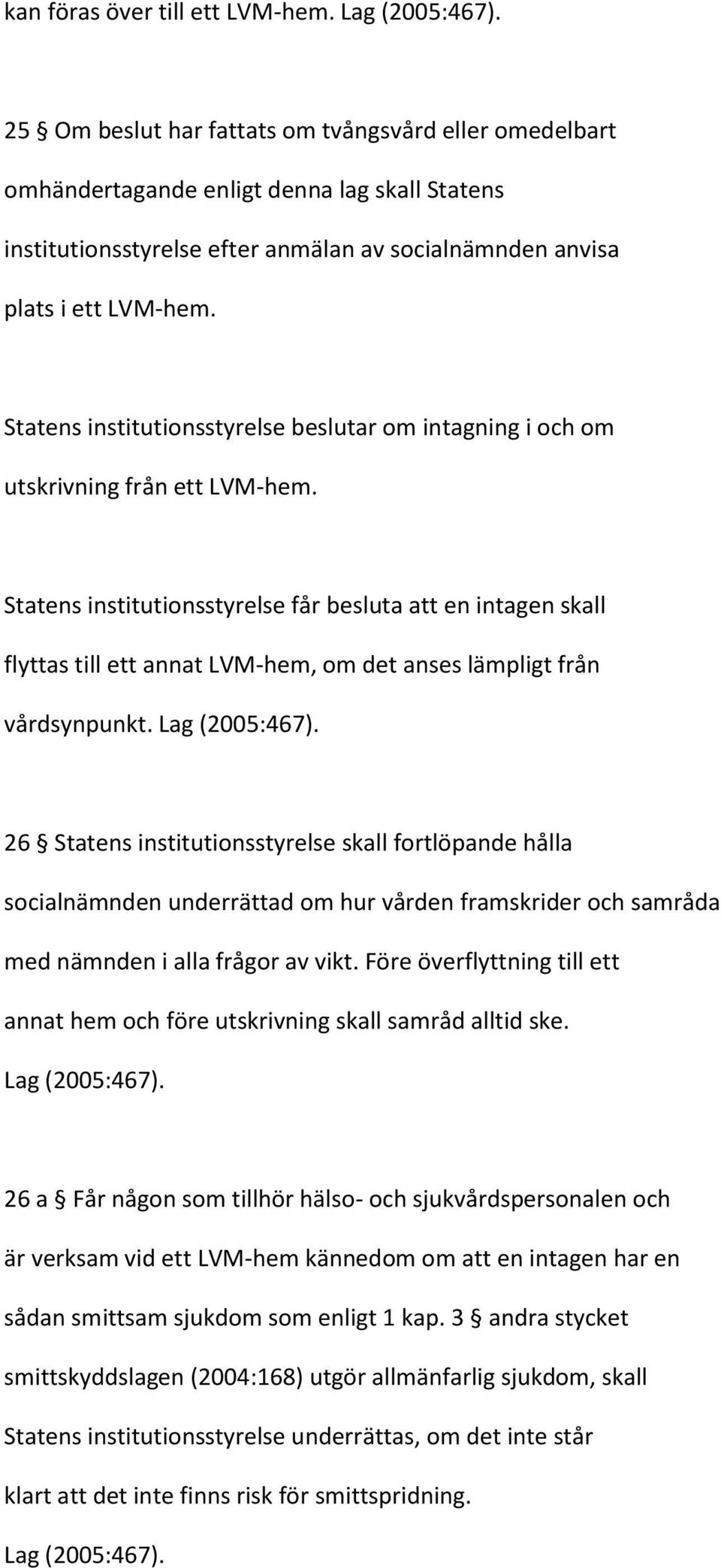 Statens institutionsstyrelse beslutar om intagning i och om utskrivning från ett LVM-hem.