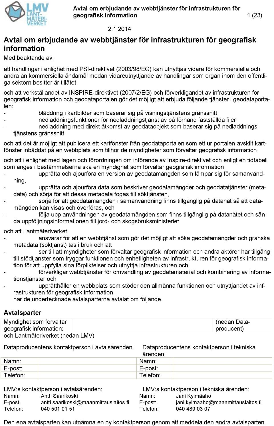 2014 Avtal om erbjudande av webbtjänster för infrastrukturen för geografisk information Med beaktande av, att handlingar i enlighet med PSI-direktivet (2003/98/EG) kan utnyttjas vidare för