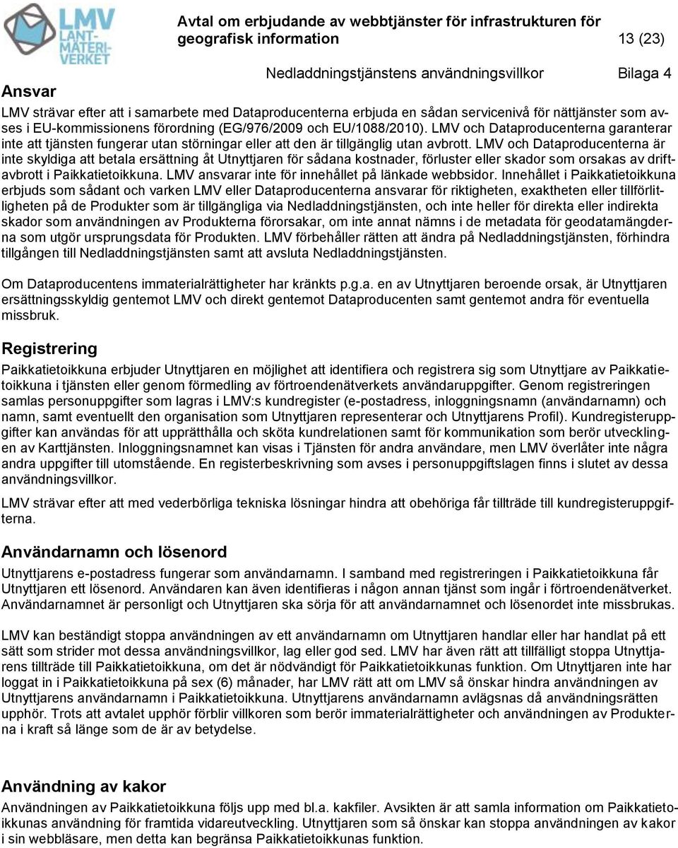 LMV och Dataproducenterna garanterar inte att tjänsten fungerar utan störningar eller att den är tillgänglig utan avbrott.