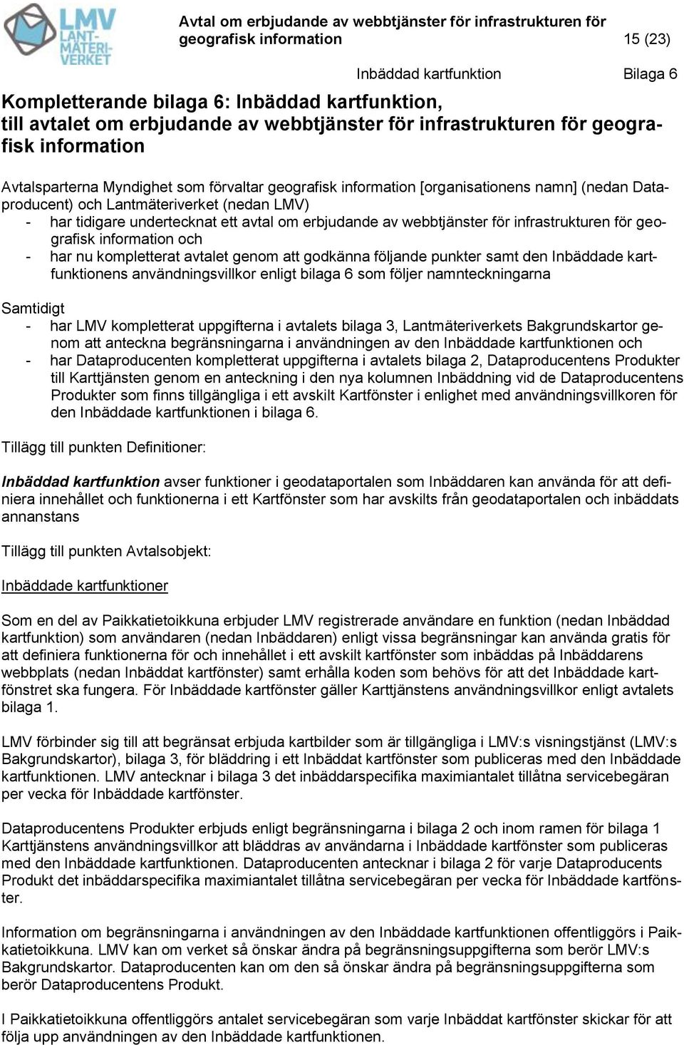 webbtjänster för infrastrukturen för geografisk information och - har nu kompletterat avtalet genom att godkänna följande punkter samt den Inbäddade kartfunktionens användningsvillkor enligt bilaga 6