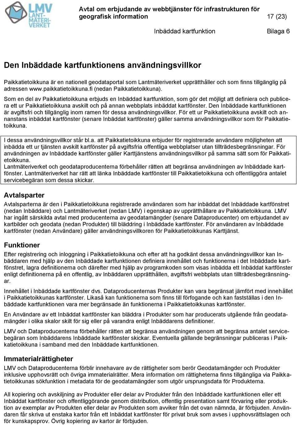 Som en del av Paikkatietoikkuna erbjuds en Inbäddad kartfunktion, som gör det möjligt att definiera och publicera ett ur Paikkatietoikkuna avskilt och på annan webbplats inbäddat kartfönster.