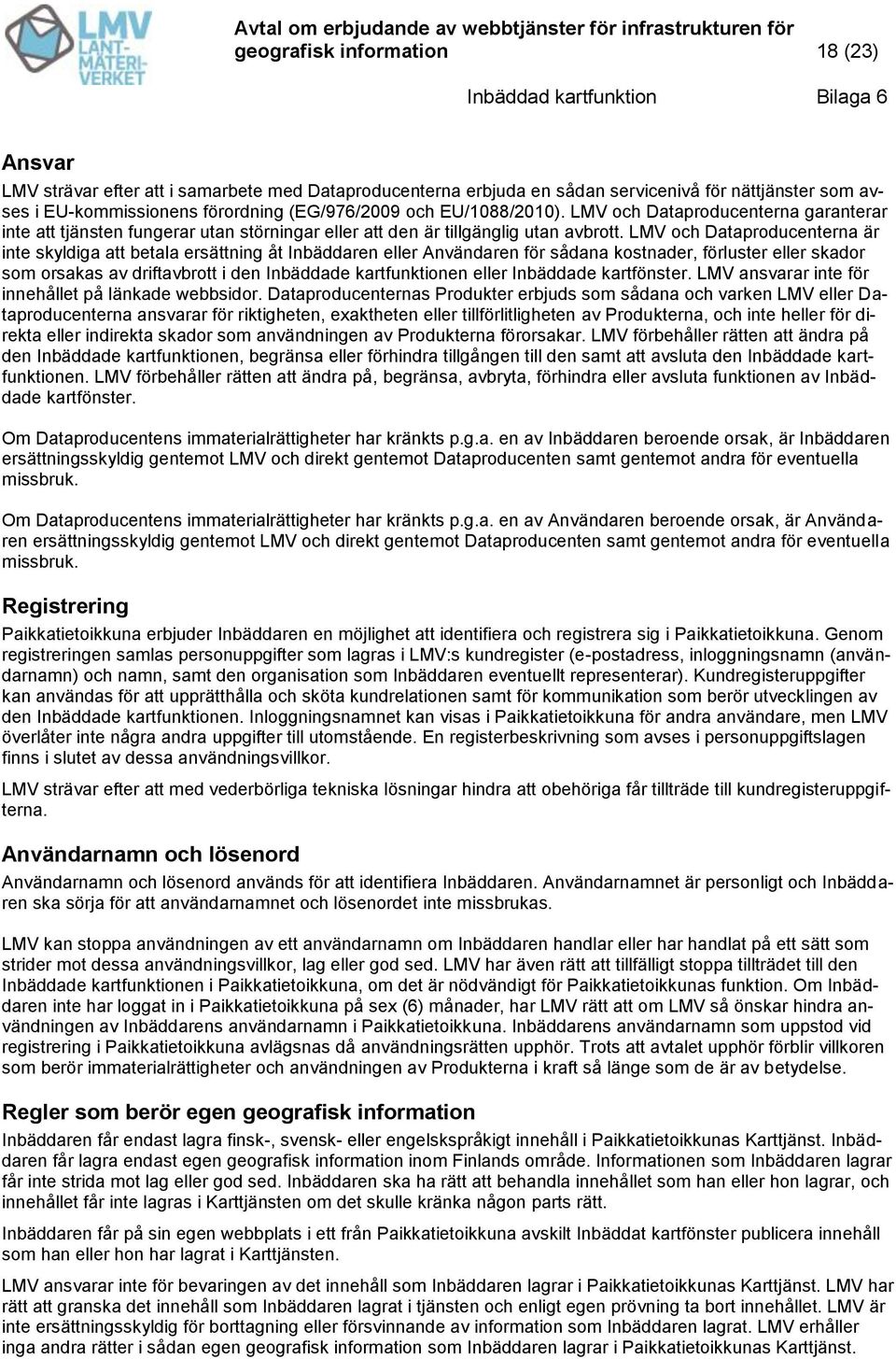 LMV och Dataproducenterna är inte skyldiga att betala ersättning åt Inbäddaren eller Användaren för sådana kostnader, förluster eller skador som orsakas av driftavbrott i den Inbäddade kartfunktionen
