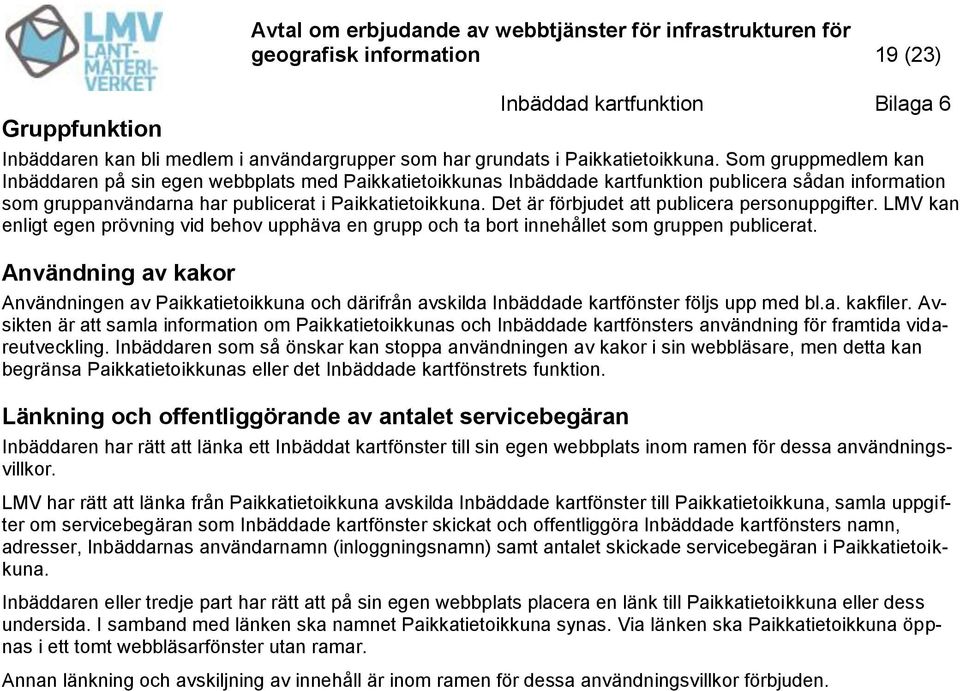 Som gruppmedlem kan Inbäddaren på sin egen webbplats med Paikkatietoikkunas Inbäddade kartfunktion publicera sådan information som gruppanvändarna har publicerat i  Det är förbjudet att publicera