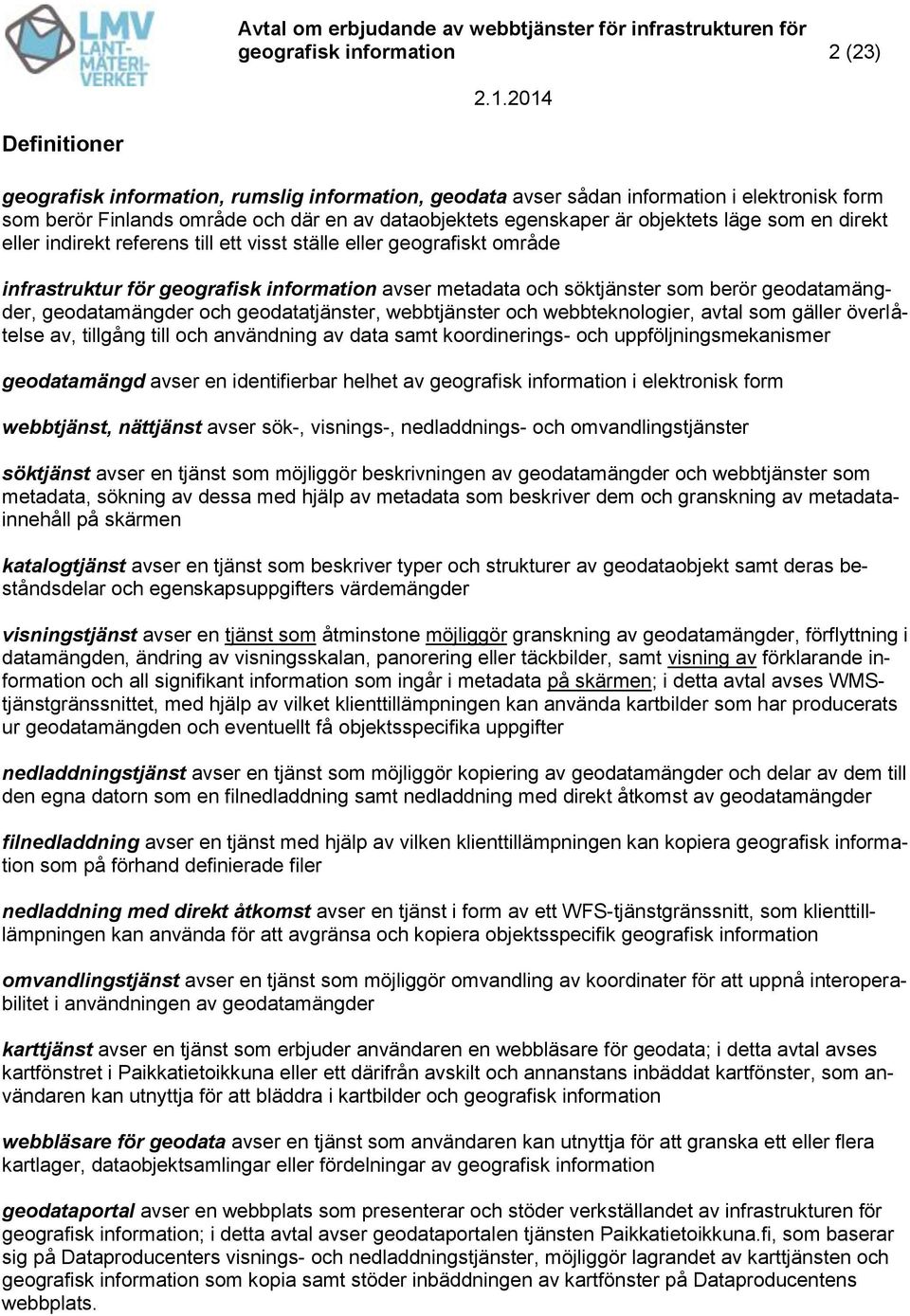 som en direkt eller indirekt referens till ett visst ställe eller geografiskt område infrastruktur för geografisk information avser metadata och söktjänster som berör geodatamängder, geodatamängder