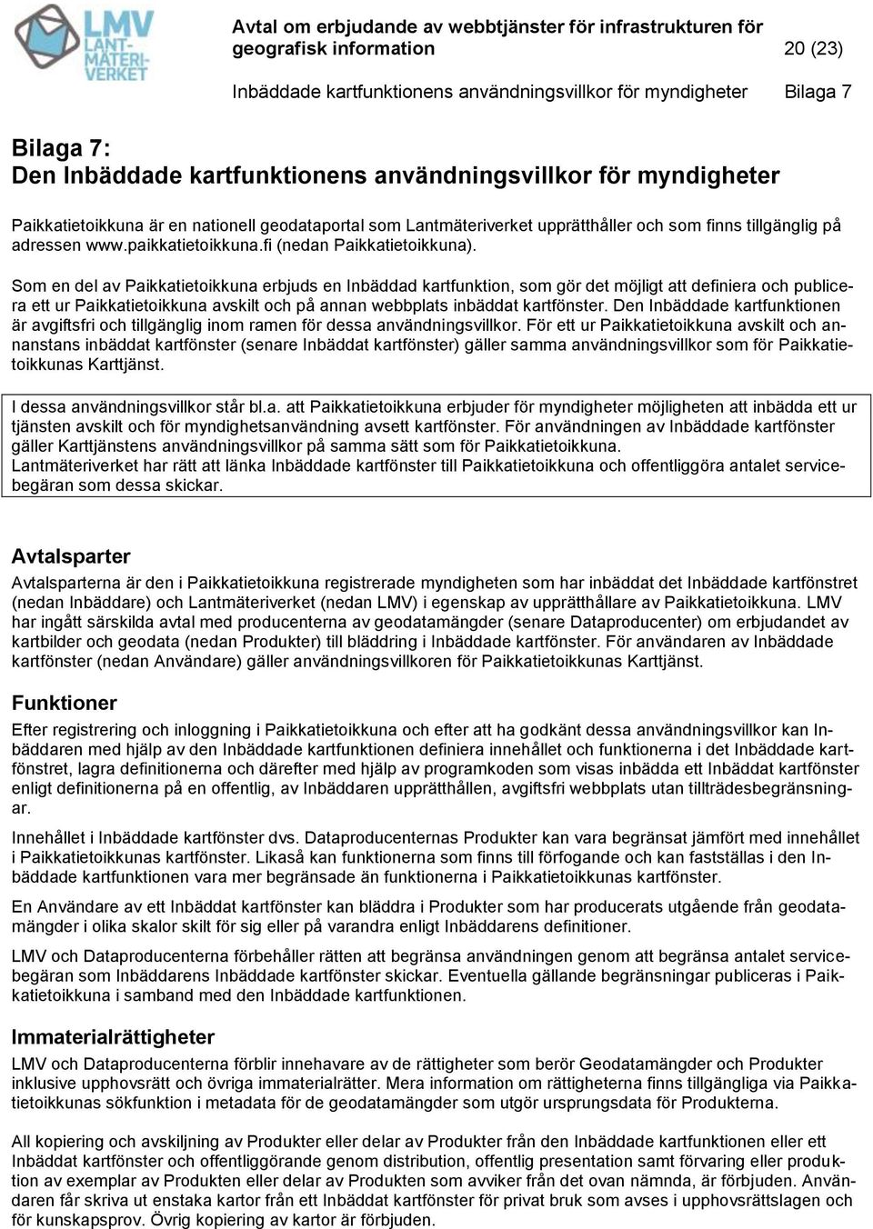 Som en del av Paikkatietoikkuna erbjuds en Inbäddad kartfunktion, som gör det möjligt att definiera och publicera ett ur Paikkatietoikkuna avskilt och på annan webbplats inbäddat kartfönster.