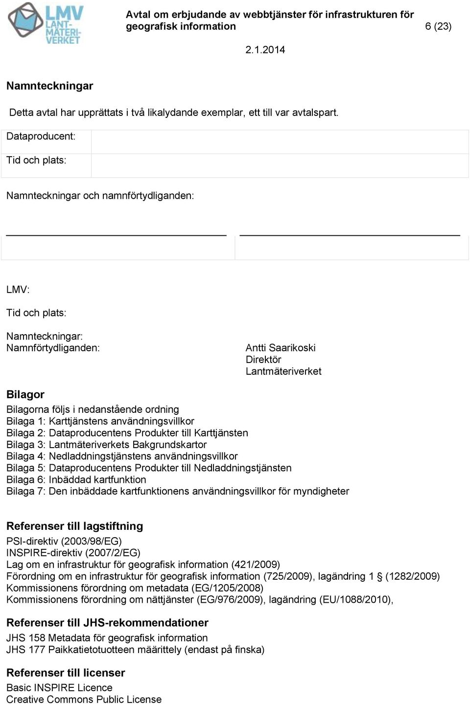 nedanstående ordning Bilaga 1: Karttjänstens användningsvillkor Bilaga 2: Dataproducentens Produkter till Karttjänsten Bilaga 3: Lantmäteriverkets Bakgrundskartor Bilaga 4: Nedladdningstjänstens
