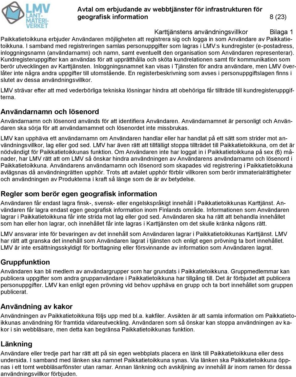 representerar). Kundregisteruppgifter kan användas för att upprätthålla och sköta kundrelationen samt för kommunikation som berör utvecklingen av Karttjänsten.