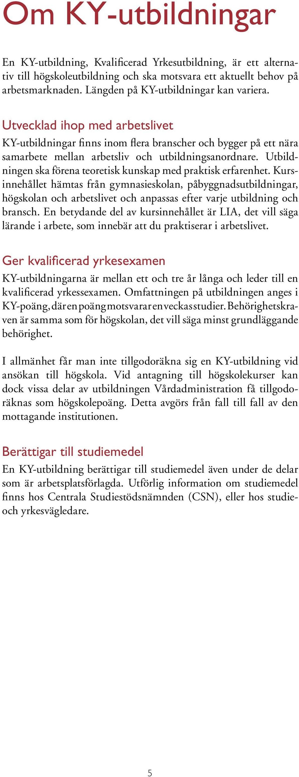 Utbildningen ska förena teoretisk kunskap med praktisk erfarenhet.