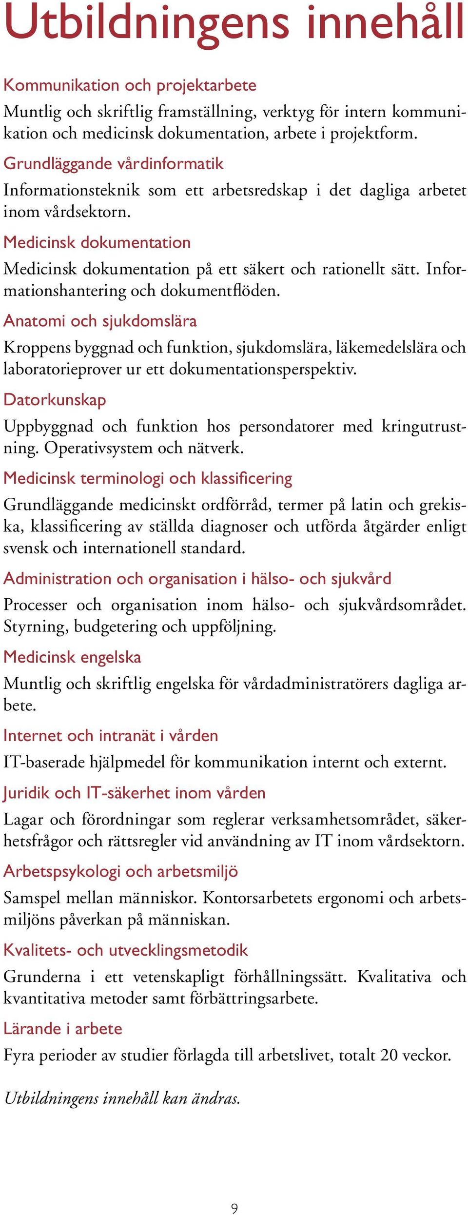 Informationshantering och dokumentflöden. Anatomi och sjukdomslära Kroppens byggnad och funktion, sjukdomslära, läkemedelslära och laboratorieprover ur ett dokumentationsperspektiv.