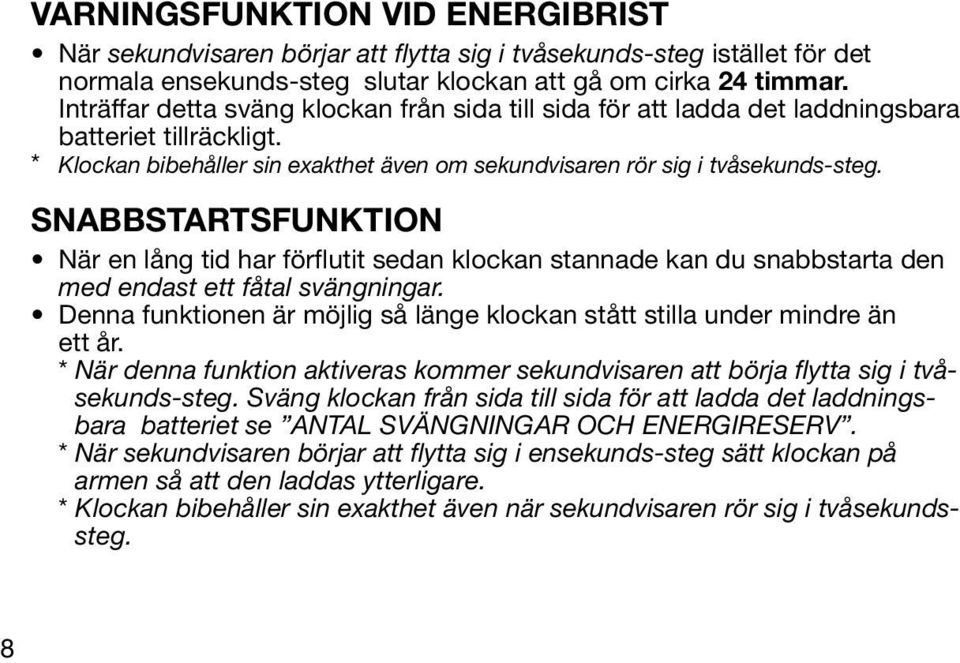 SNABBSTARTSFUNKTION När en lång tid har förflutit sedan klockan stannade kan du snabbstarta den med endast ett fåtal svängningar.