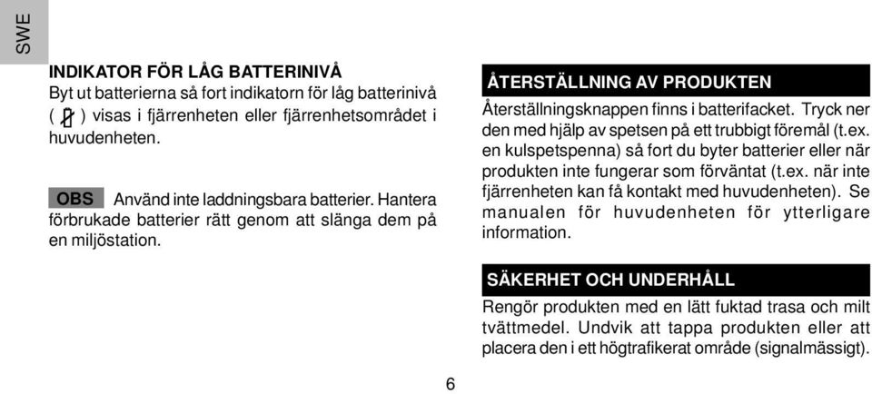 Tryck ner den med hjälp av spetsen på ett trubbigt föremål (t.ex. en kulspetspenna) så fort du byter batterier eller när produkten inte fungerar som förväntat (t.ex. när inte fjärrenheten kan få kontakt med huvudenheten).