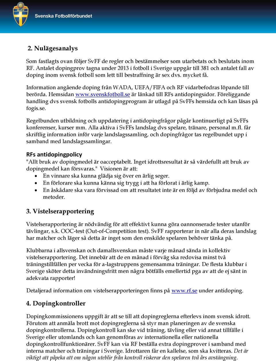 Information angående doping från WADA, UEFA/FIFA och RF vidarbefodras löpande till berörda. Hemsidan www.svenskfotboll.se är länkad till RFs antidopingsidor.