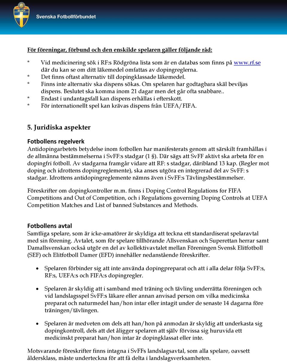 Om spelaren har godtagbara skäl beviljas dispens. Beslutet ska komma inom 21 dagar men det går ofta snabbare.. * Endast i undantagsfall kan dispens erhållas i efterskott.