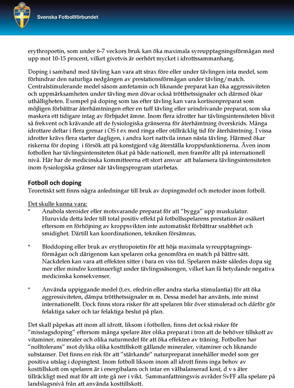 Centralstimulerande medel såsom amfetamin och liknande preparat kan öka aggressiviteten och uppmärksamheten under tävling men dövar också trötthetssignaler och därmed ökar uthålligheten.