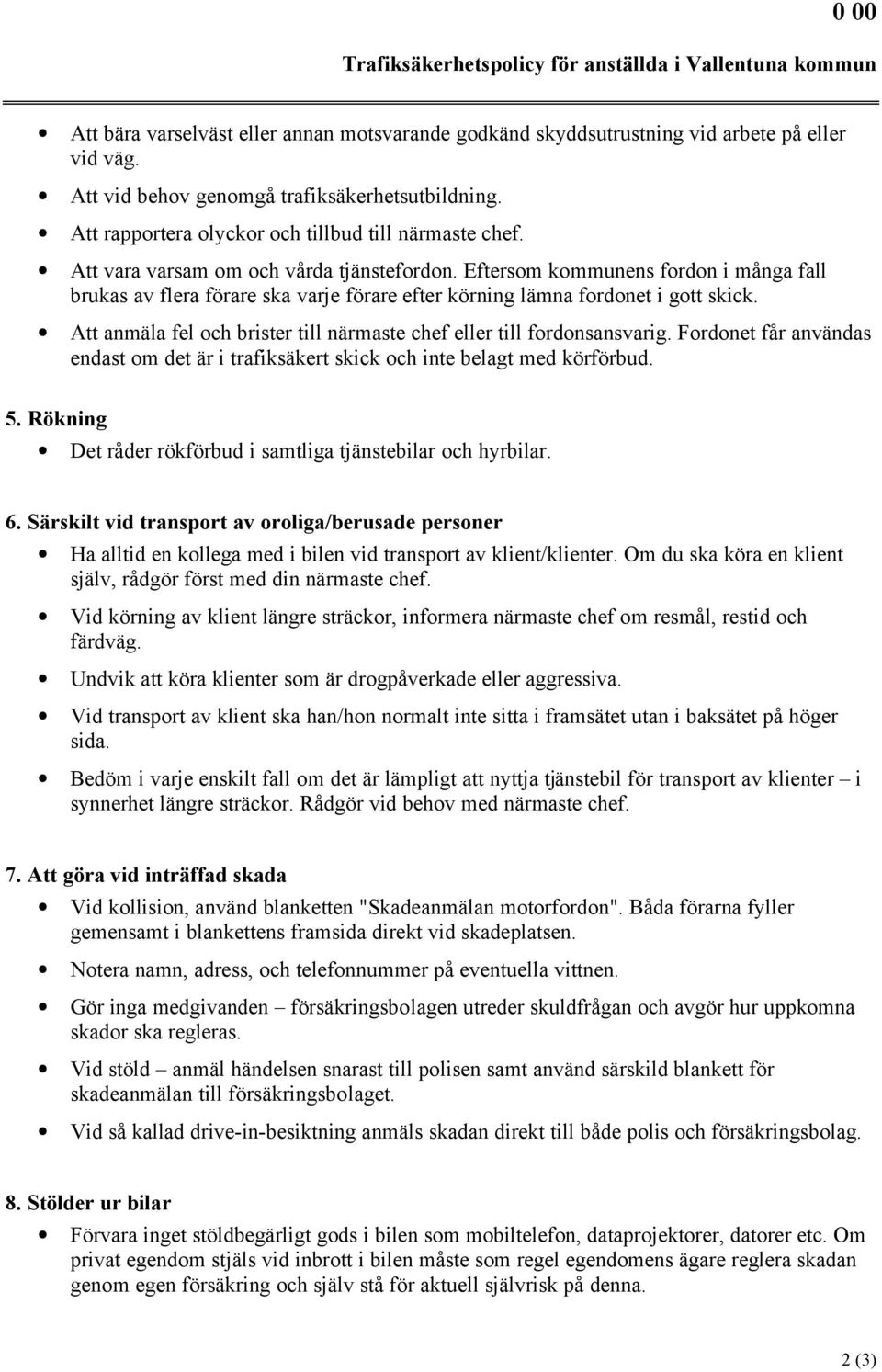 Eftersom kommunens fordon i många fall brukas av flera förare ska varje förare efter körning lämna fordonet i gott skick. Att anmäla fel och brister till närmaste chef eller till fordonsansvarig.