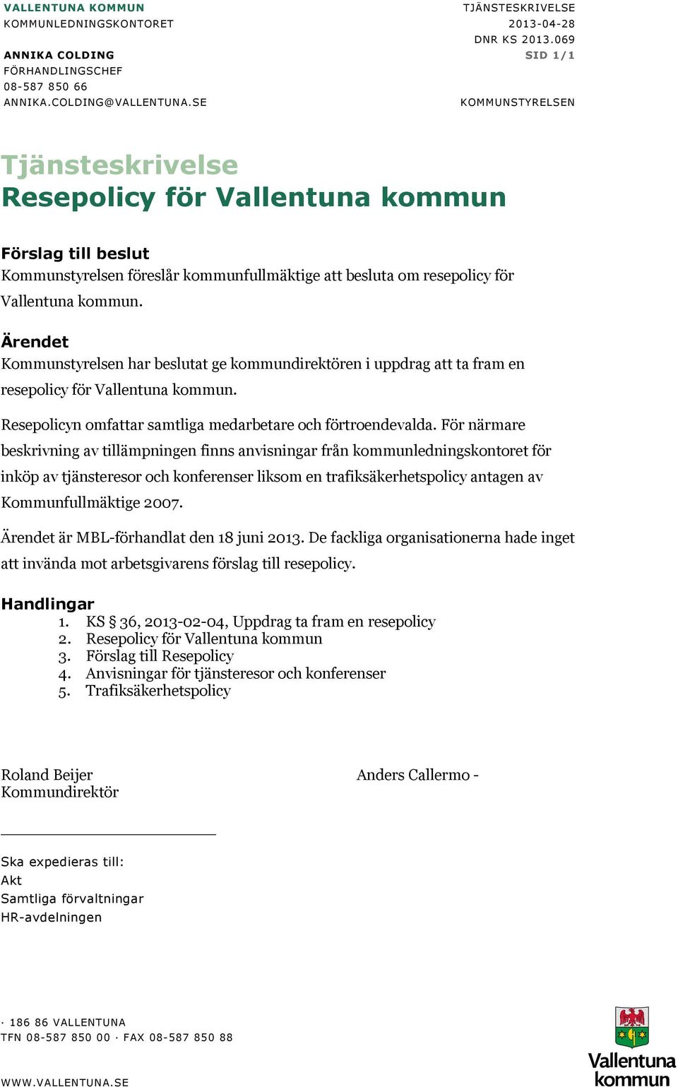 Ärendet Kommunstyrelsen har beslutat ge kommundirektören i uppdrag att ta fram en resepolicy för Vallentuna kommun. Resepolicyn omfattar samtliga medarbetare och förtroendevalda.