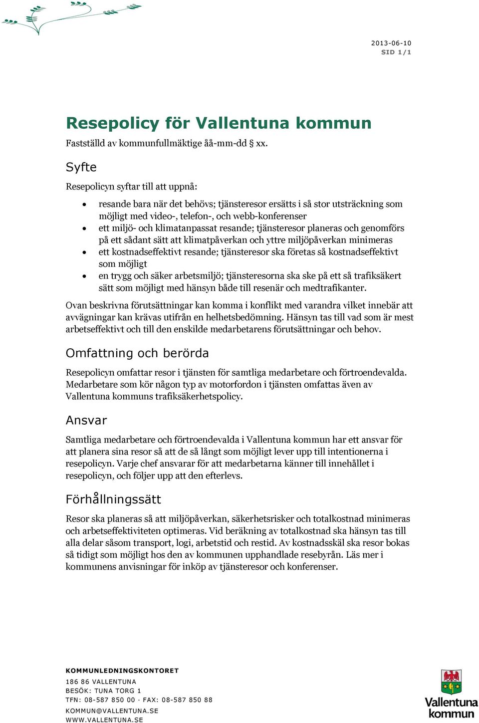 resande; tjänsteresor planeras och genomförs på ett sådant sätt att klimatpåverkan och yttre miljöpåverkan minimeras ett kostnadseffektivt resande; tjänsteresor ska företas så kostnadseffektivt som