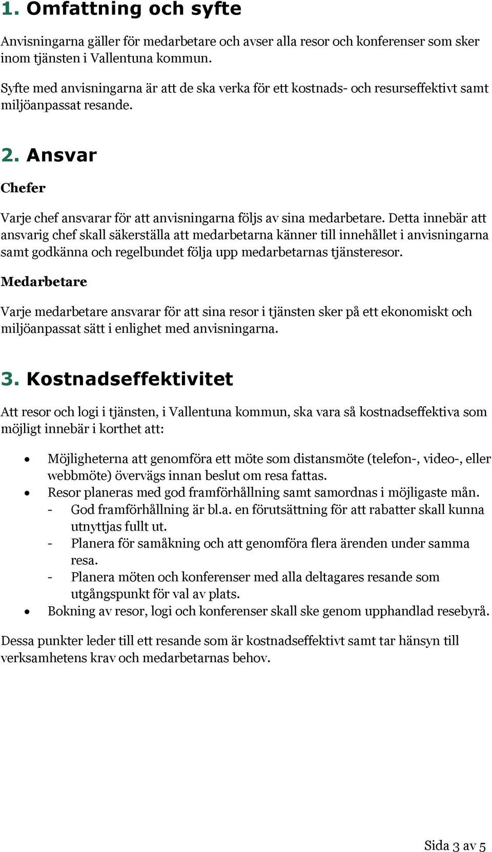 Detta innebär att ansvarig chef skall säkerställa att medarbetarna känner till innehållet i anvisningarna samt godkänna och regelbundet följa upp medarbetarnas tjänsteresor.