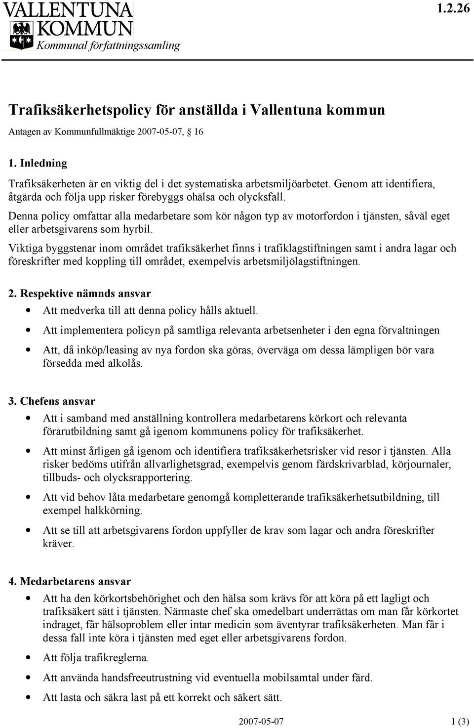 Denna policy omfattar alla medarbetare som kör någon typ av motorfordon i tjänsten, såväl eget eller arbetsgivarens som hyrbil.