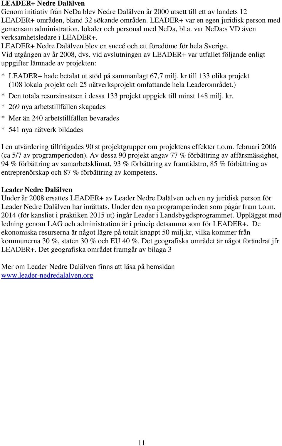 LEADER+ Nedre Dalälven blev en succé och ett föredöme för hela Sverige. Vid utgången av år 2008, dvs.