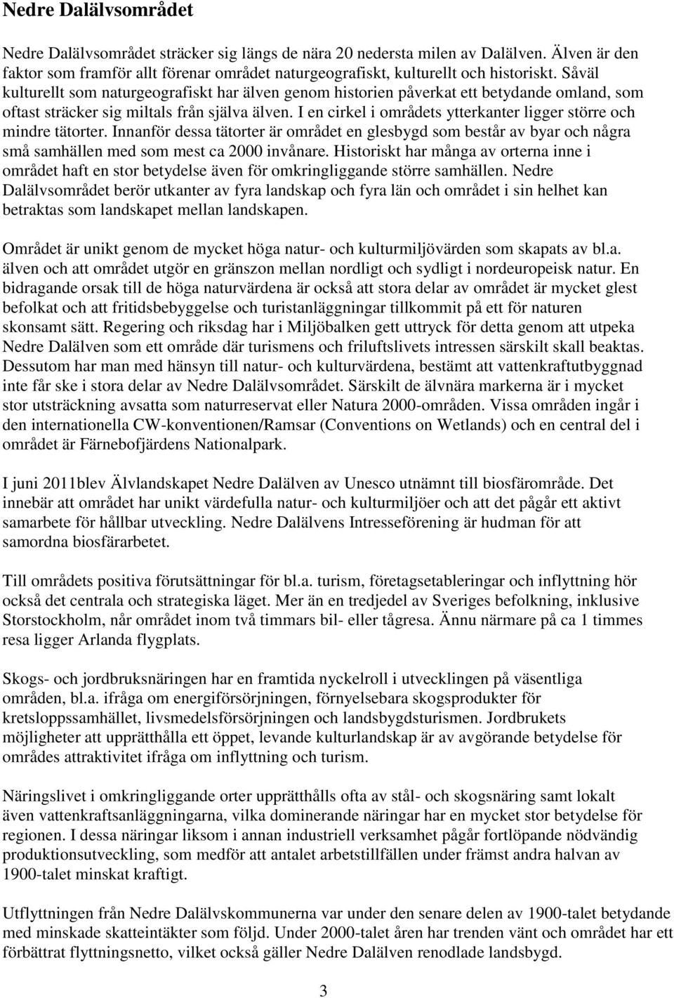 I en cirkel i områdets ytterkanter ligger större och mindre tätorter. Innanför dessa tätorter är området en glesbygd som består av byar och några små samhällen med som mest ca 2000 invånare.