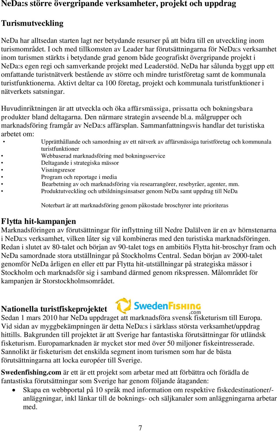 projekt med Leaderstöd. NeDa har sålunda byggt upp ett omfattande turistnätverk bestående av större och mindre turistföretag samt de kommunala turistfunktionerna.