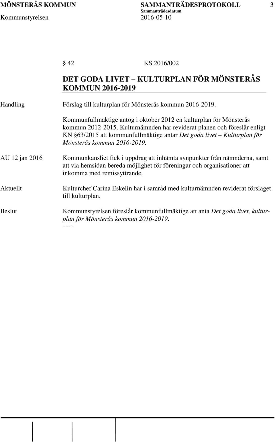 Kulturnämnden har reviderat planen och föreslår enligt KN 63/2015 att kommunfullmäktige antar Det goda livet Kulturplan för Mönsterås kommun 2016-2019.