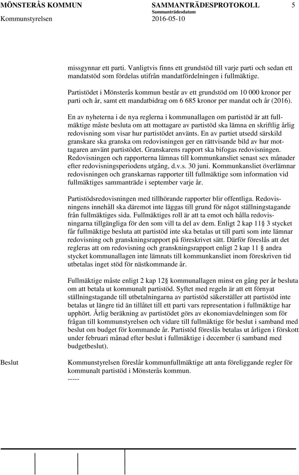 En av nyheterna i de nya reglerna i kommunallagen om partistöd är att fullmäktige måste besluta om att mottagare av partistöd ska lämna en skriftlig årlig redovisning som visar hur partistödet