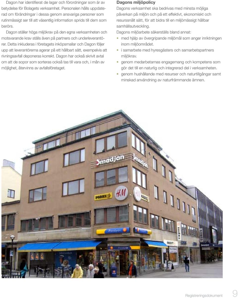 Dagon ställer höga miljökrav på den egna verksamheten och motsvarande krav ställs även på partners och underleverantörer.