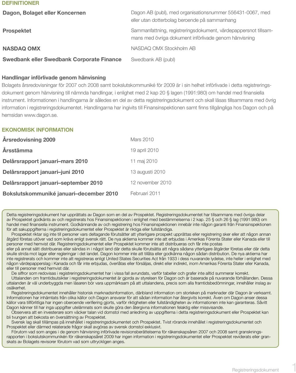 genom hänvisning Bolagets årsredovisningar för 2007 och 2008 samt bokslutskommuniké för 2009 är i sin helhet införlivade i detta registreringsdokument genom hänvisning till nämnda handlingar, i