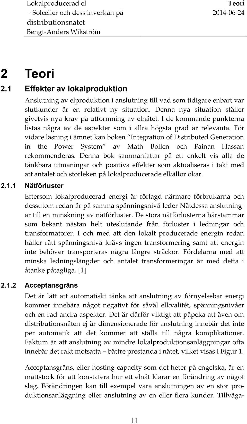 För vidare läsning i ämnet kan boken Integration of Distributed Generation in the Power System av Math Bollen och Fainan Hassan rekommenderas.