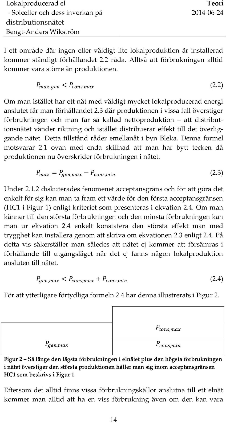 3 där produktionen i vissa fall överstiger förbrukningen och man får så kallad nettoproduktion att vänder riktning och istället distribuerar effekt till det överliggande nätet.