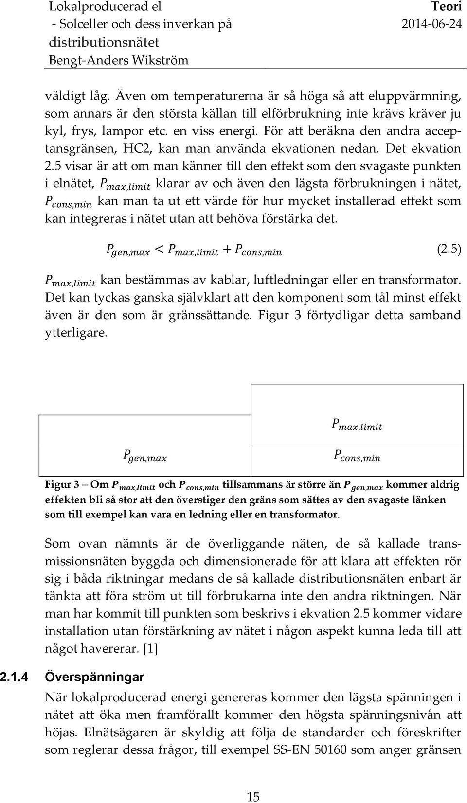 5 visar är att om man känner till den effekt som den svagaste punkten i elnätet, klarar av och även den lägsta förbrukningen i nätet, kan man ta ut ett värde för hur mycket installerad effekt som kan