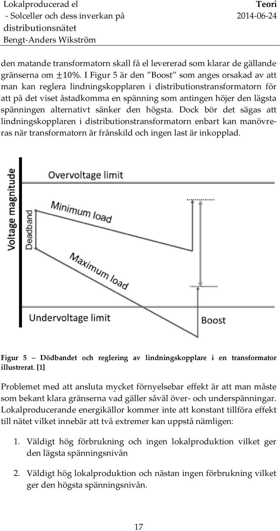 alternativt sänker den högsta. Dock bör det sägas att lindningskopplaren i distributionstransformatorn enbart kan manövreras när transformatorn är frånskild och ingen last är inkopplad.