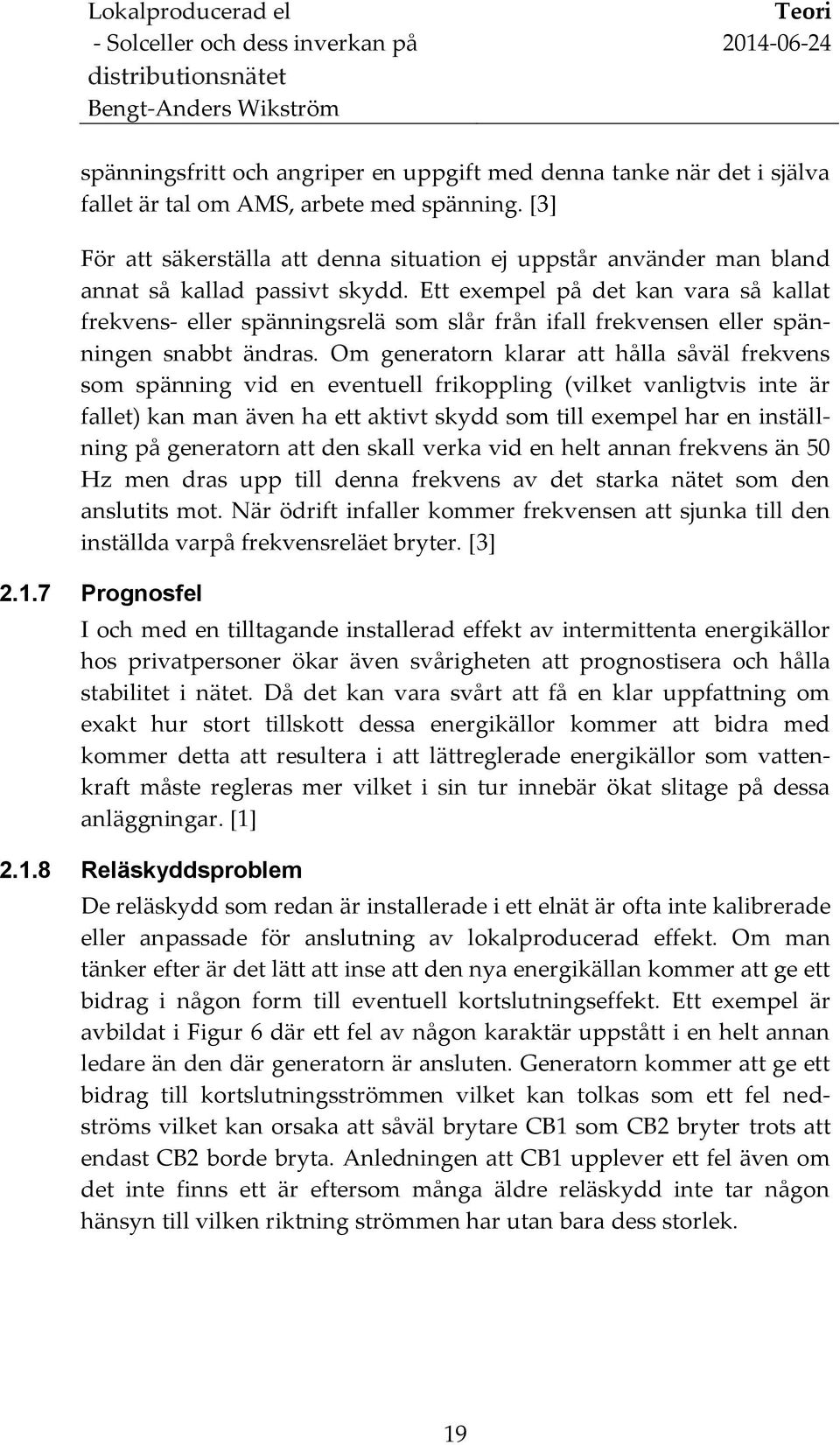 Ett exempel på det kan vara så kallat frekvens- eller spänningsrelä som slår från ifall frekvensen eller spänningen snabbt ändras.