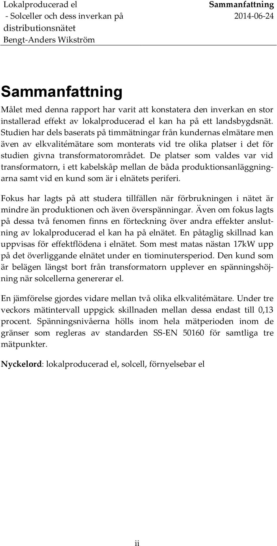 De platser som valdes var vid transformatorn, i ett kabelskåp mellan de båda produktionsanläggningarna samt vid en kund som är i elnätets periferi.