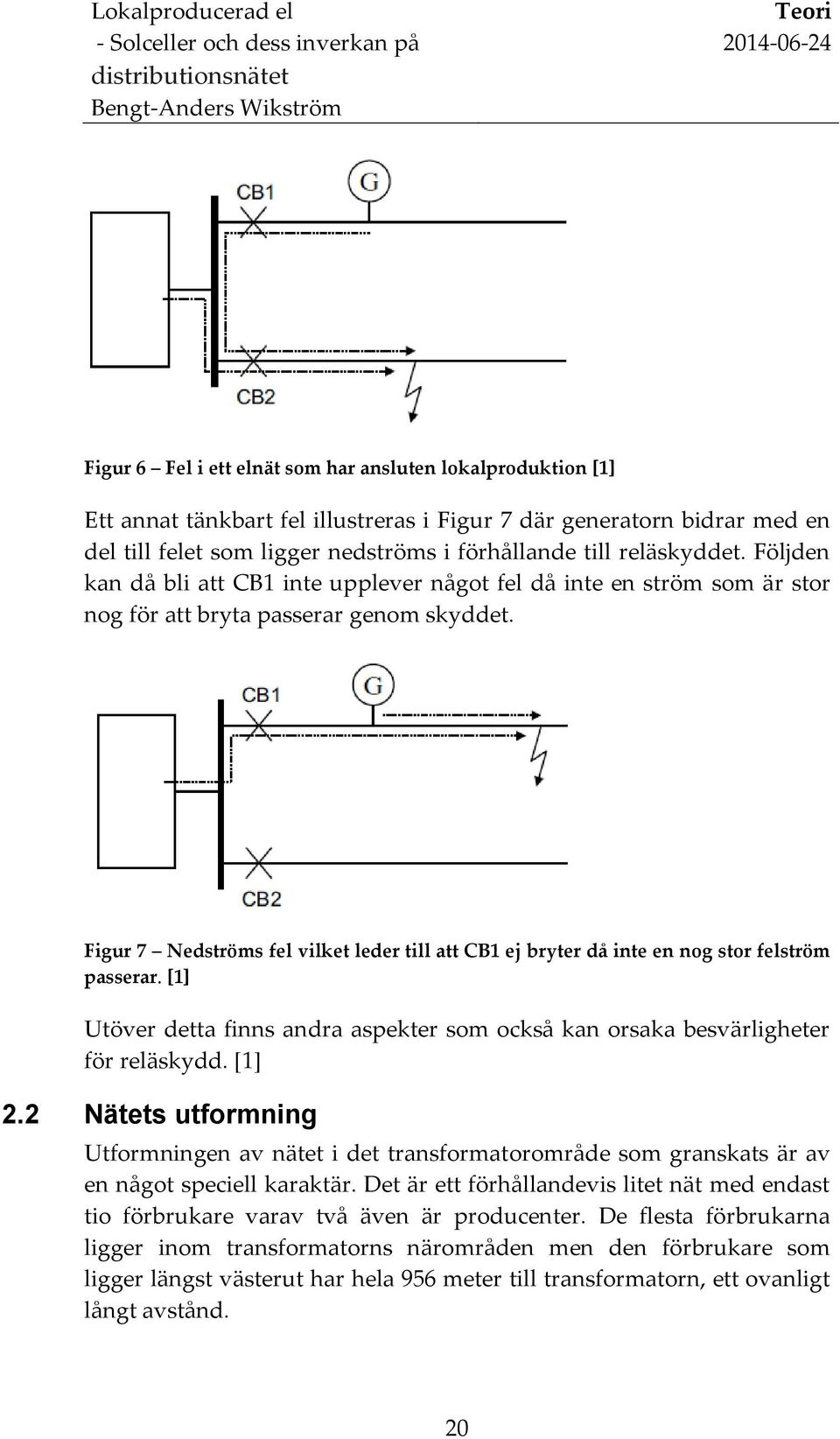 Figur 7 Nedströms fel vilket leder till att CB1 ej bryter då inte en nog stor felström passerar. [1] Utöver detta finns andra aspekter som också kan orsaka besvärligheter för reläskydd. [1] 2.