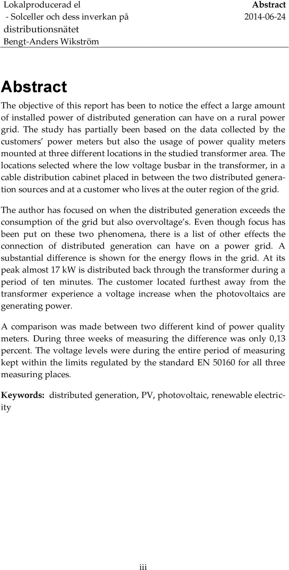 The locations selected where the low voltage busbar in the transformer, in a cable distribution cabinet placed in between the two distributed generation sources and at a customer who lives at the