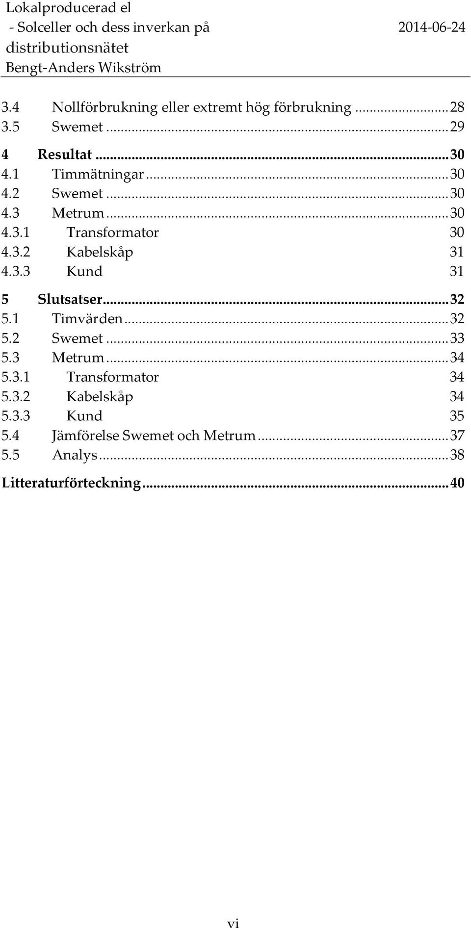.. 32 5.1 Timvärden... 32 5.2 Swemet... 33 5.3 Metrum... 34 5.3.1 Transformator 34 5.3.2 Kabelskåp 34 5.