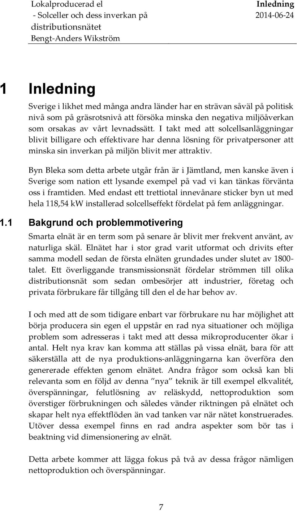 Byn Bleka som detta arbete utgår från är i Jämtland, men kanske även i Sverige som nation ett lysande exempel på vad vi kan tänkas förvänta oss i framtiden.