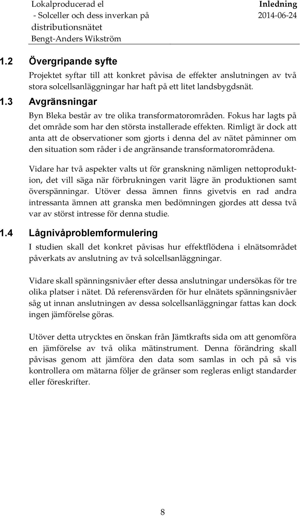 Rimligt är dock att anta att de observationer som gjorts i denna del av nätet påminner om den situation som råder i de angränsande transformatorområdena.