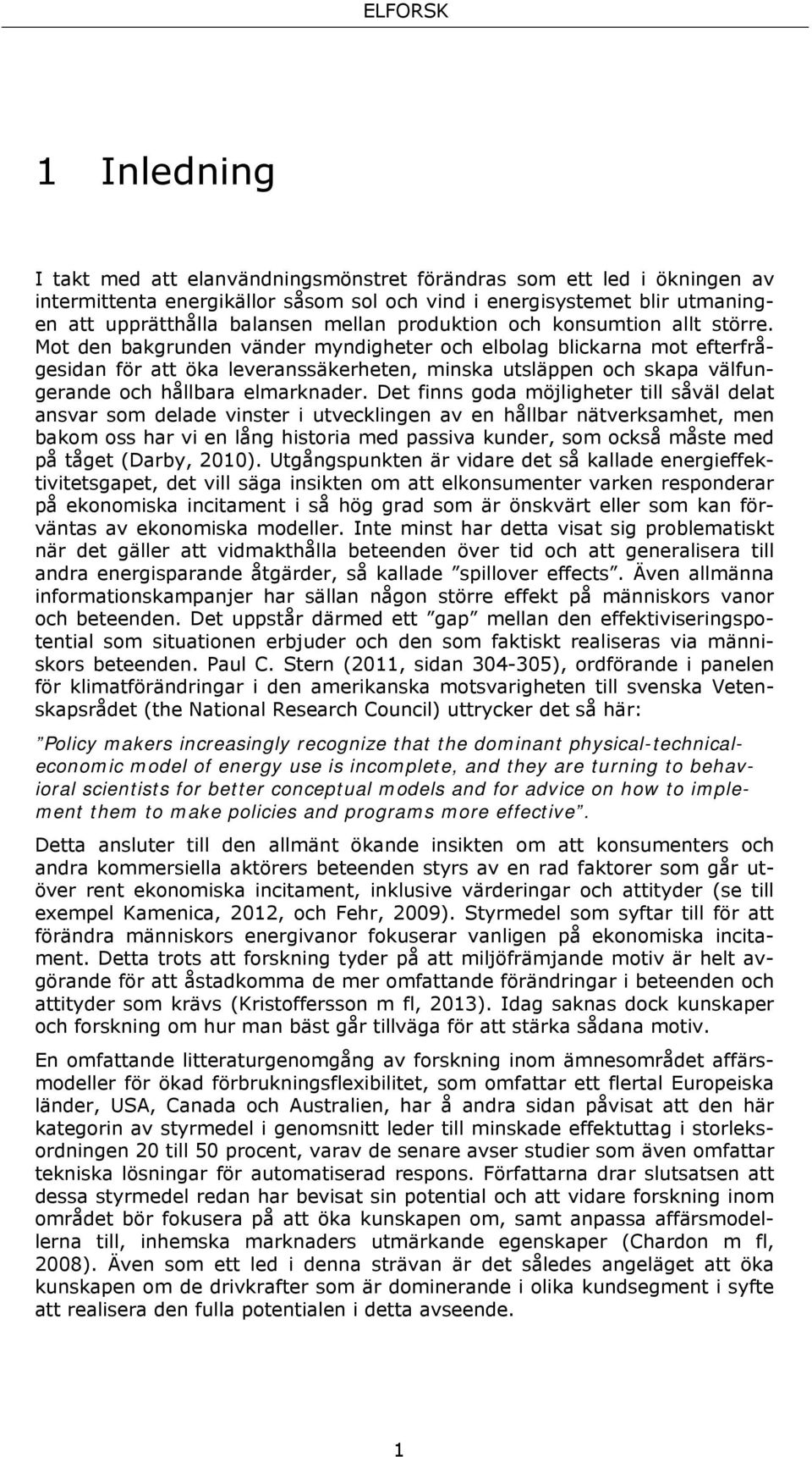 Mot den bakgrunden vänder myndigheter och elbolag blickarna mot efterfrågesidan för att öka leveranssäkerheten, minska utsläppen och skapa välfungerande och hållbara elmarknader.