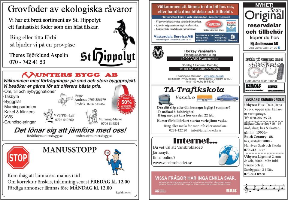 849831 Det lönar sig att jämföra med oss! fredrik@muntersbygg.se andreas@muntersbygg.se MANUSSTOPP Kom ihåg att lämna era manus i tid Om korrektur önskas, inlämning senast FREDAG kl. 12.
