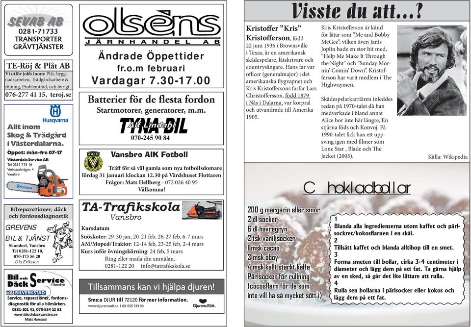 Öppet: mån-fre 07-17 Västerdala Service AB Tel 0281-715 16 Verkstadsvägen 4 Vansbro Bilreparationer, däck och fordonsdiagnostik GREVENS BIL & TJÄNST Skamhed, Vansbro Tel 0281-122 10, 070-173 56 20