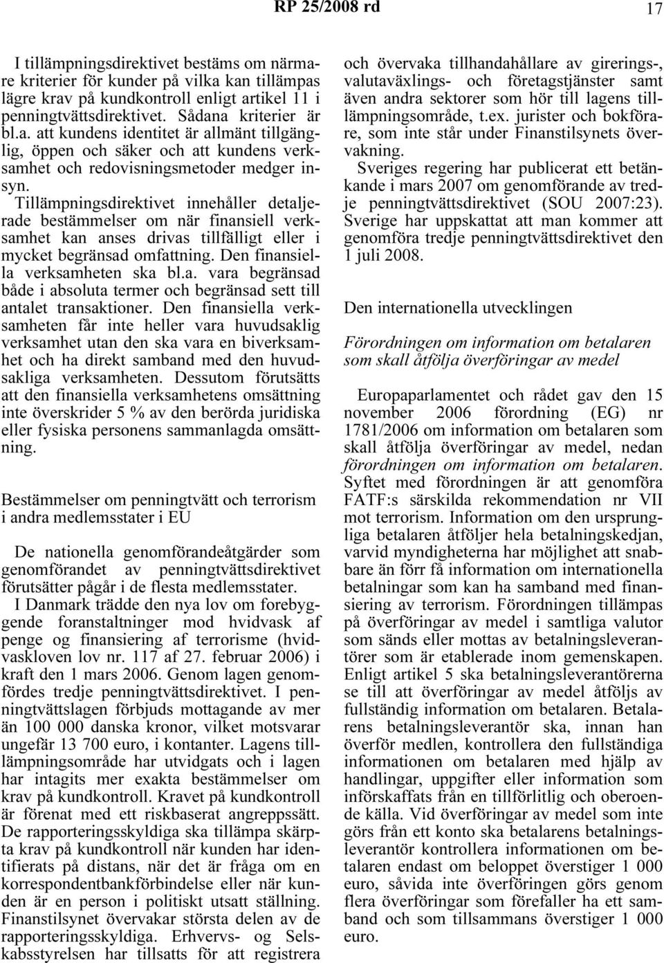 Tillämpningsdirektivet innehåller detaljerade bestämmelser om när finansiell verksamhet kan anses drivas tillfälligt eller i mycket begränsad omfattning. Den finansiella verksamheten ska bl.a. vara begränsad både i absoluta termer och begränsad sett till antalet transaktioner.