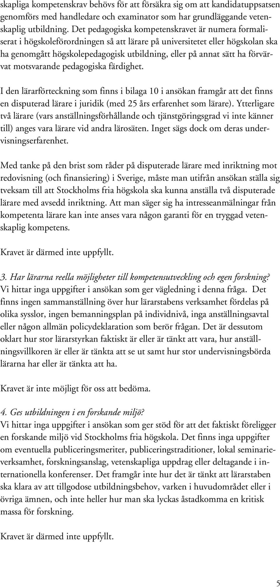 förvärvat motsvarande pedagogiska färdighet. I den lärarförteckning som finns i bilaga 10 i ansökan framgår att det finns en disputerad lärare i juridik (med 25 års erfarenhet som lärare).