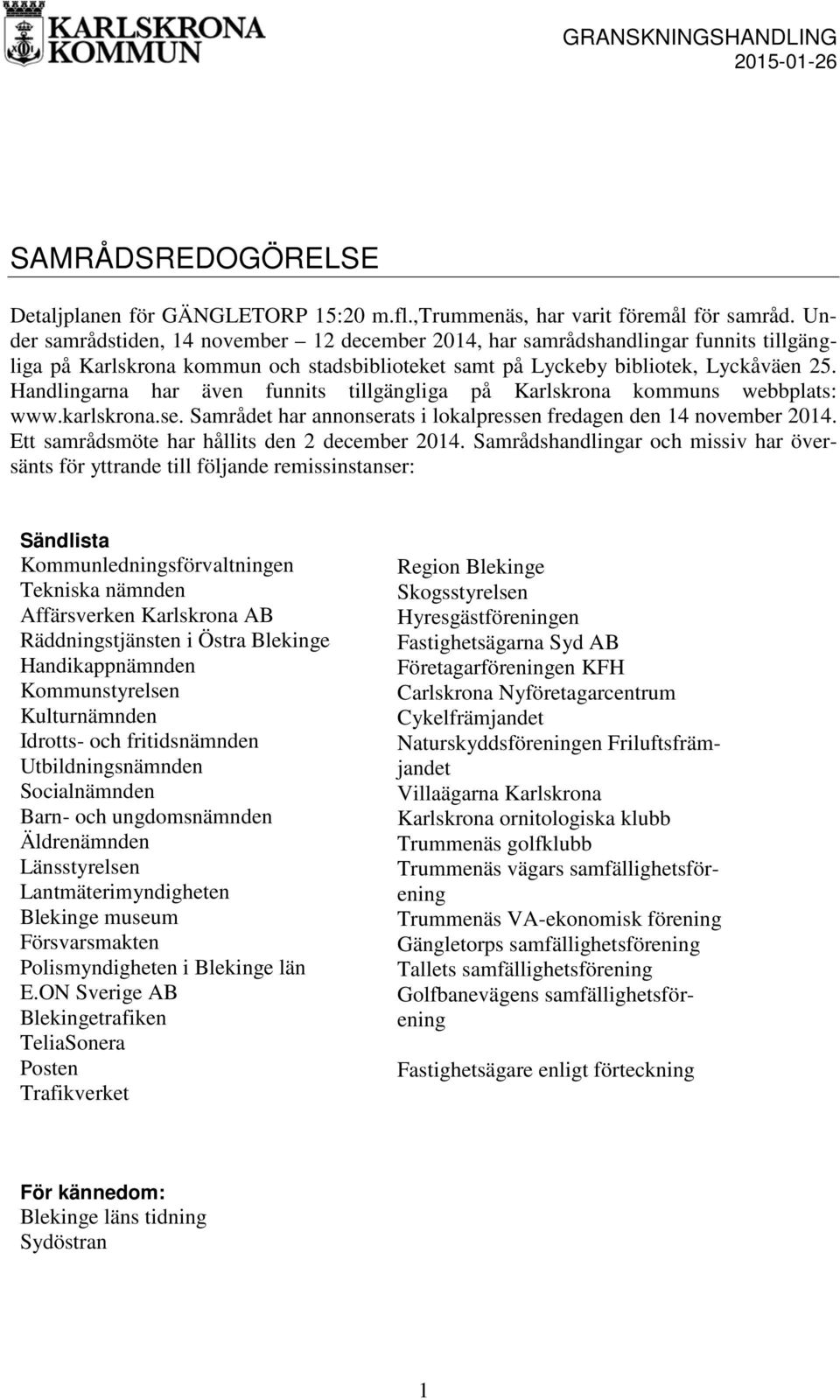 Handlingarna har även funnits tillgängliga på Karlskrona kommuns webbplats: www.karlskrona.se. Samrådet har annonserats i lokalpressen fredagen den 14 november 2014.