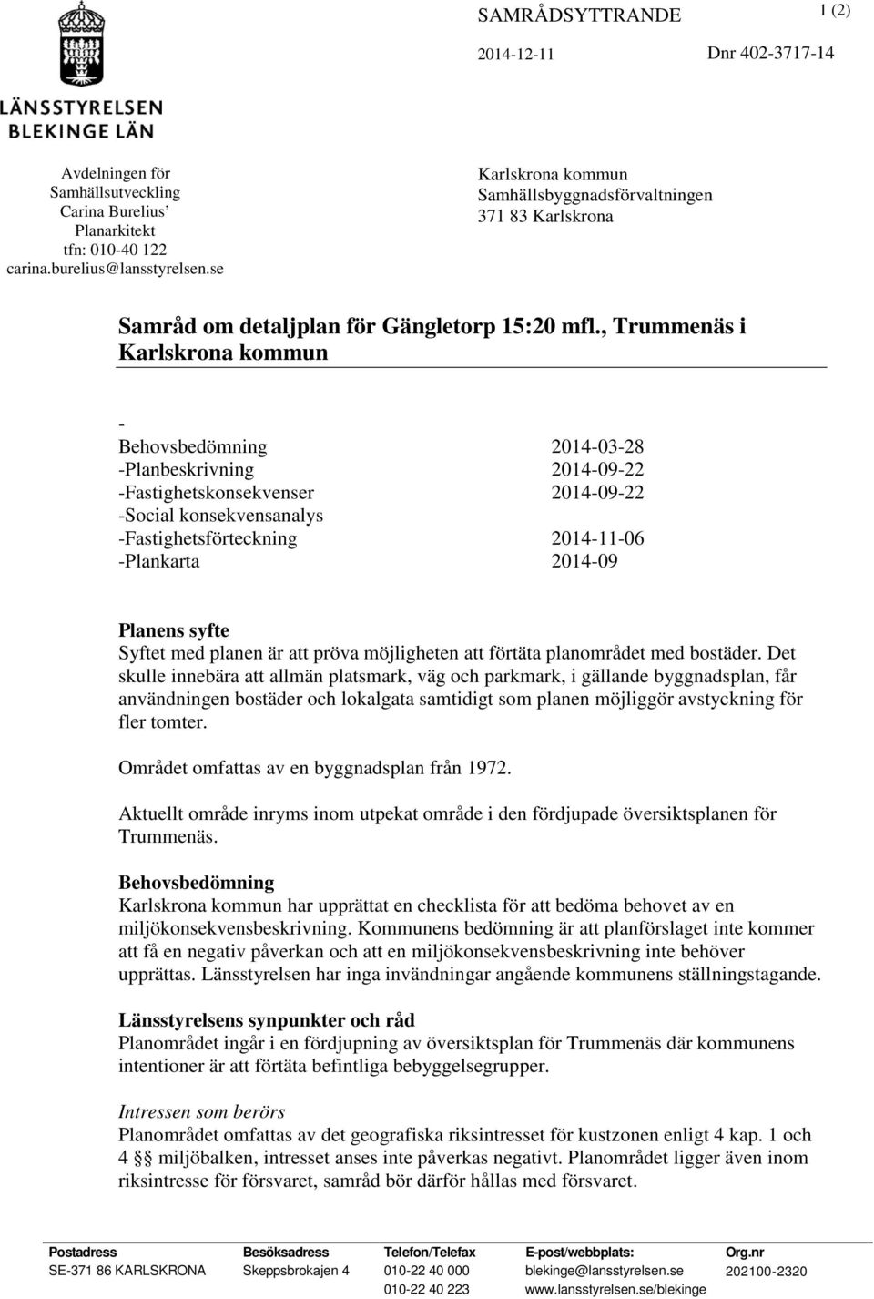 , Trummenäs i Karlskrona kommun - Behovsbedömning 2014-03-28 -Planbeskrivning 2014-09-22 -Fastighetskonsekvenser 2014-09-22 -Social konsekvensanalys -Fastighetsförteckning 2014-11-06 -Plankarta