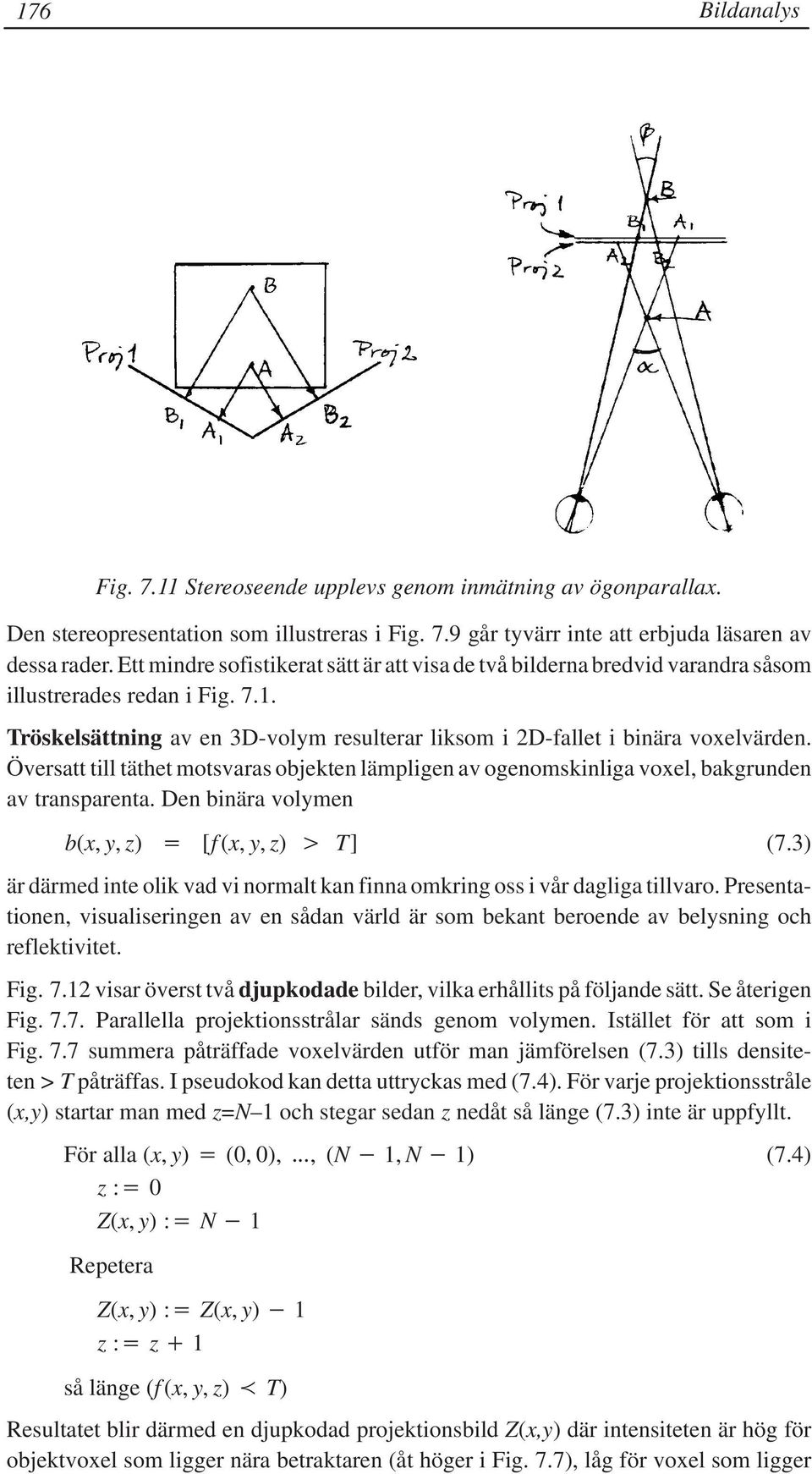 Översatt till täthet motsvaras objekten lämpligen av ogenomskinliga voxel, bakgrunden av transparenta. Den binära volymen b(x, y, z) [f (x, y, z) T] (7.