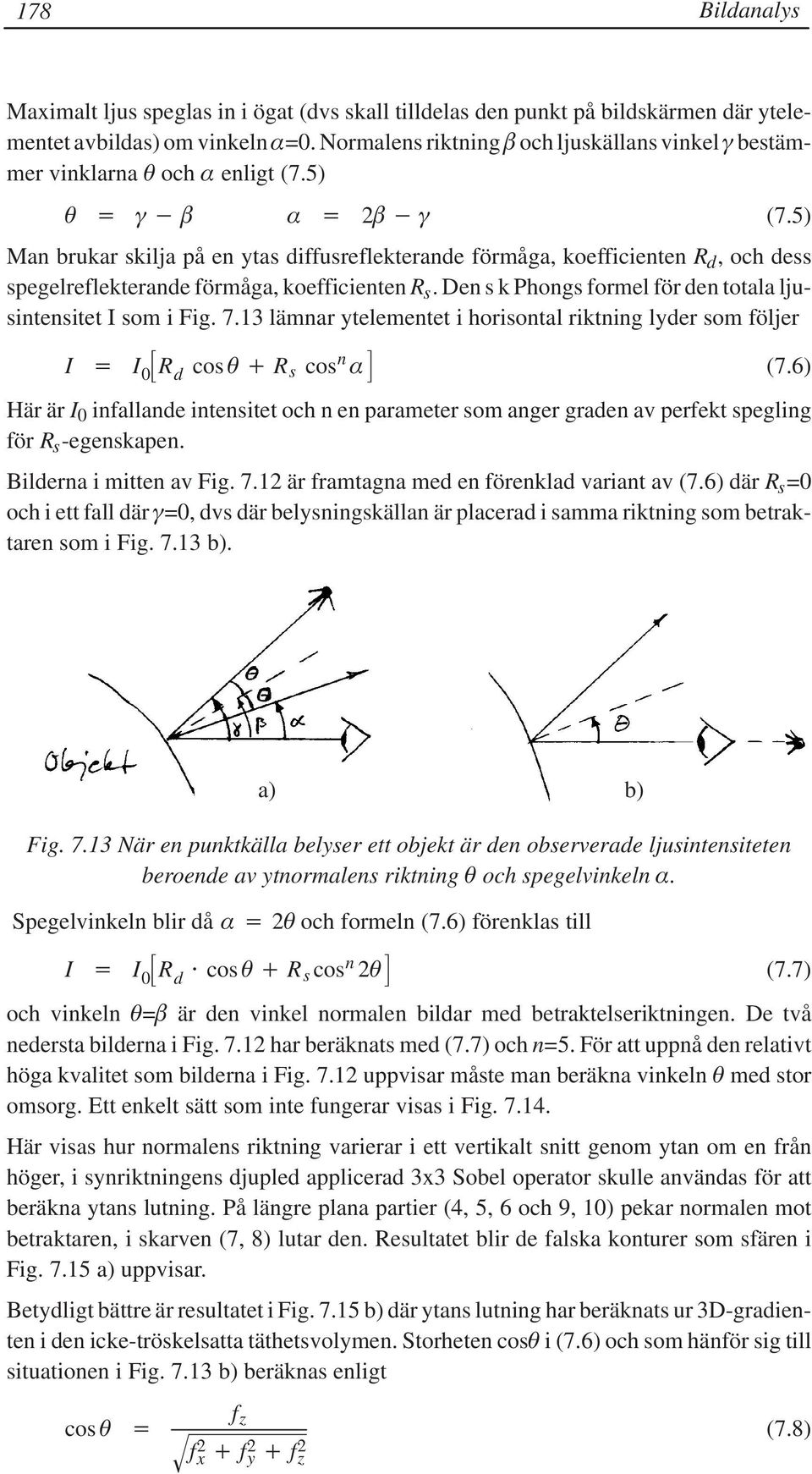5) Man brukar skilja på en ytas diffusreflekterande förmåga, koefficienten R d, och dess spegelreflekterande förmåga, koefficienten R s.